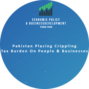 Pakistan Placing Crippling Tax Burden on People & Businesses